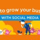 Grow Your Business Using Social Media